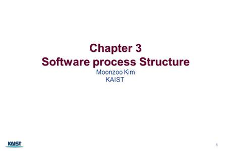 Chapter 3 Software process Structure Chapter 3 Software process Structure Moonzoo Kim KAIST 1.