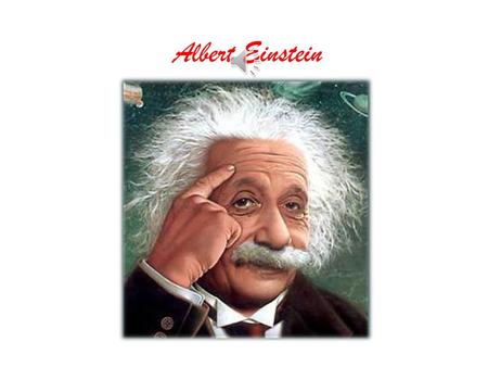 Albert Einstein This is the life of Albert Einstein I HOPE U WILL LIKE IT.