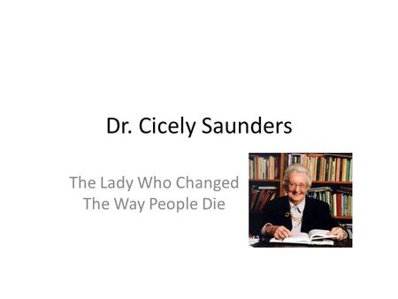 Dr. Cicely Saunders The Lady Who Changed The Way People Die.