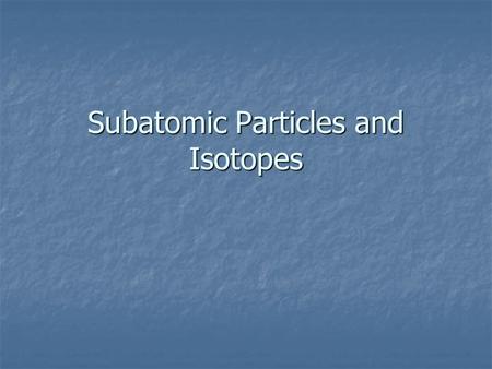 Subatomic Particles and Isotopes. Subatomic Particles Protons- Positively Charged Protons- Positively Charged Located in the nucleus Located in the nucleus.