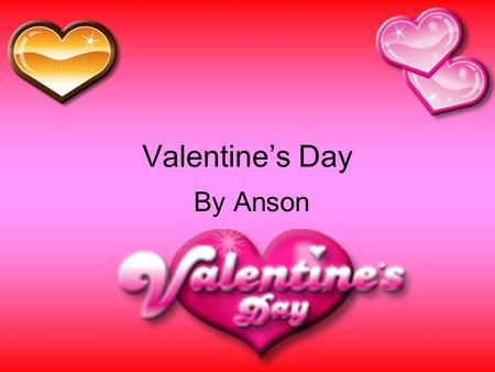 Valentine’s Day By Anson. What is Valentine’s Day? Valentine’s Day is a holiday for loving. It is also for exchanging cards. Valentine’s Day has a lot.