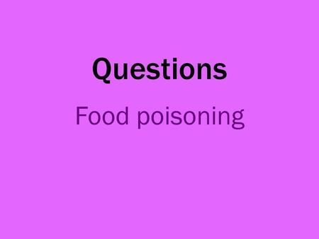 Questions Food poisoning.