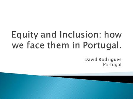David Rodrigues Portugal.  1. Maybe we shouldn't speak about difference while our schools are unequal. All our differences are positive, but inequality.