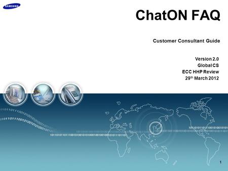 ChatON FAQ Customer Consultant Guide Version 2.0 Global CS ECC HHP Review 29 th March 2012 1.