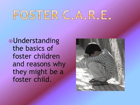  Understanding the basics of foster children and reasons why they might be a foster child. Picture provided by babble.com.