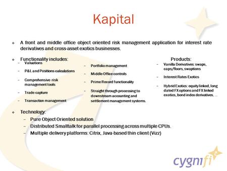 Kapital –Valuations –P&L and Positions calculations –Comprehensive risk management tools –Trade capture –Transaction management –Portfolio management –Middle.