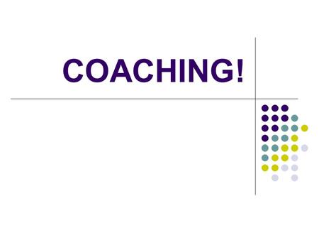 COACHING!. Coaching FORTUNE, 2/21/00 Coaching is “one of the hottest things in human resources.” Coach – part personal consultant, part sounding board,