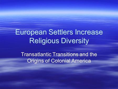 European Settlers Increase Religious Diversity Transatlantic Transitions and the Origins of Colonial America.