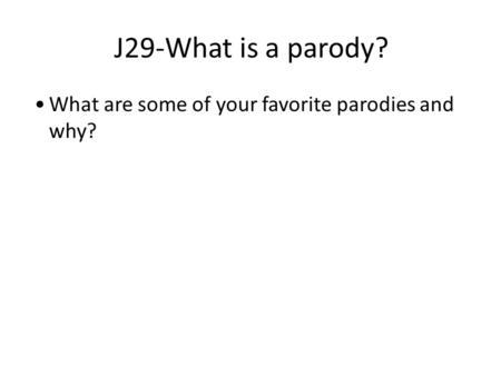 J29-What is a parody? What are some of your favorite parodies and why?