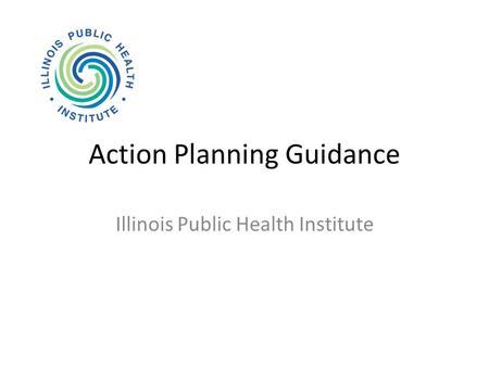 Action Planning Guidance Illinois Public Health Institute.