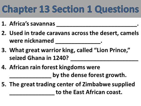 1.Africa’s savannas _________________________. 2.Used in trade caravans across the desert, camels were nicknamed ______________. 3.What great warrior king,