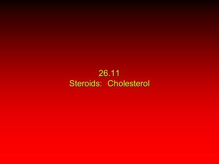 26.11 Steroids: Cholesterol. Structure of Cholesterol Fundamental framework of steroids is the tetracyclic unit shown.