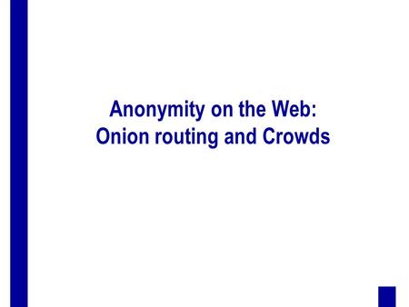 Anonymity on the Web: Onion routing and Crowds. 2 Outline  the problem of user privacy  basic concepts of anonymous communication  MIXes  Onion routing.