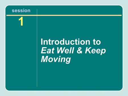 Session 1 Introduction to Eat Well & Keep Moving.