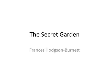 The Secret Garden Frances Hodgson-Burnett. The reception of the book While The Secret Garden is now catalogued as Children's Literature, it was originally.
