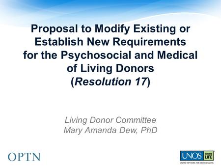 Proposal to Modify Existing or Establish New Requirements for the Psychosocial and Medical of Living Donors (Resolution 17) Living Donor Committee Mary.