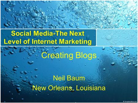 Social Media-The Next Level of Internet Marketing Creating Blogs Neil Baum New Orleans, Louisiana.
