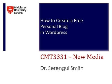CMT3331 – New Media Dr. Serengul Smith How to Create a Free Personal Blog in Wordpress.