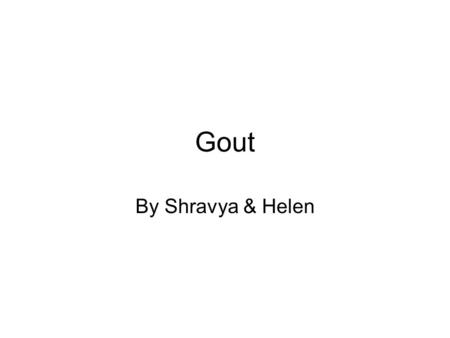 Gout By Shravya & Helen. Gout is… An inflammatory arthritis associated with hyperuricaemia and intra-articular sodium urate crystals.