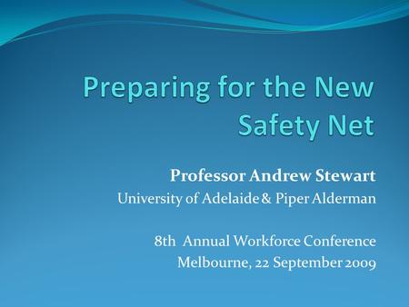 Professor Andrew Stewart University of Adelaide & Piper Alderman 8th Annual Workforce Conference Melbourne, 22 September 2009.