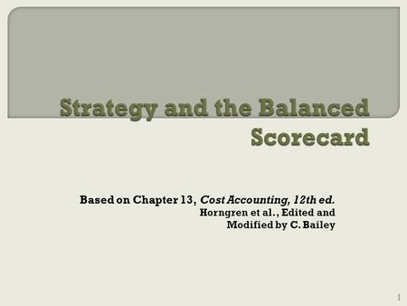 Based on Chapter 13, Cost Accounting, 12th ed. Horngren et al., Edited and Modified by C. Bailey 1.