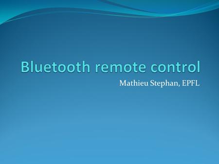 Mathieu Stephan, EPFL. Why? Create a complete product Remotely control your music player Get information about the tracks being played Get calls / listen.