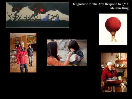 Magnitude 9: The Arts Respond to 3/11 Melanie King.