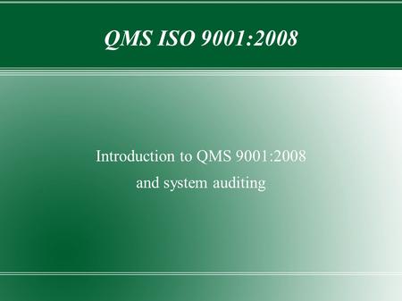 QMS ISO 9001:2008 Introduction to QMS 9001:2008 and system auditing.