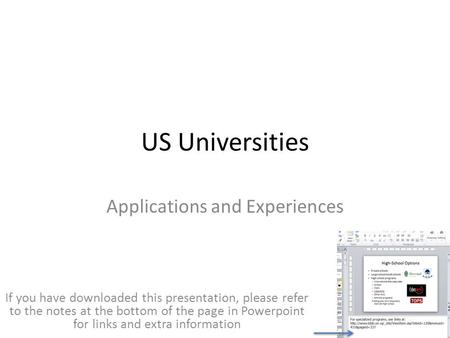 US Universities Applications and Experiences If you have downloaded this presentation, please refer to the notes at the bottom of the page in Powerpoint.