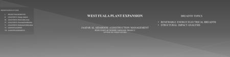 WEST FUALA PLANT EXPANSION JAAFAR AL AIDAROOS | CONSTRUCTION MANAGEMENT PENN STATE AE SENIOR CAPSTONE PROJECT ADVISOR: DR. CHIMAY ANUMBA PRESENTATION OUTLINE: