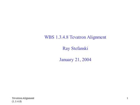 Tevatron Alignment (1.3.4.8) 1 WBS 1.3.4.8 Tevatron Alignment Ray Stefanski January 21, 2004 Run IIA Alignment.