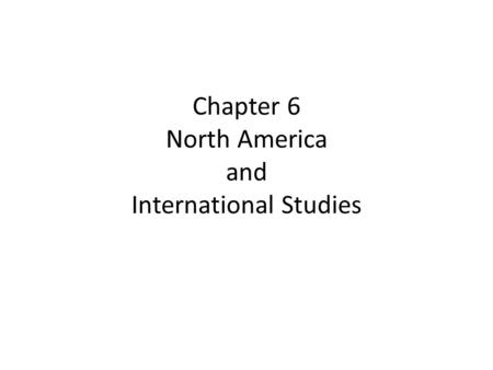 Chapter 6 North America and International Studies.