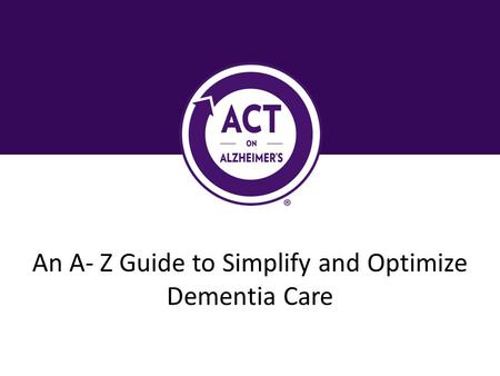 An A- Z Guide to Simplify and Optimize Dementia Care.