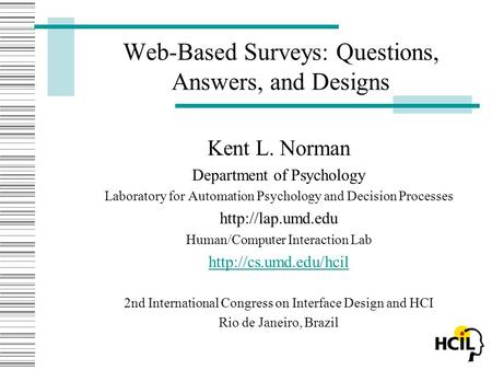 Web-Based Surveys: Questions, Answers, and Designs Kent L. Norman Department of Psychology Laboratory for Automation Psychology and Decision Processes.