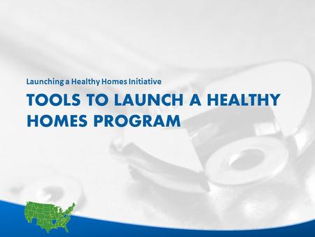 1 TOOLS TO LAUNCH A HEALTHY HOMES PROGRAM Launching a Healthy Homes Initiative.