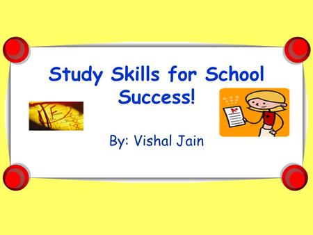 Study Skills for School Success! By: Vishal Jain.