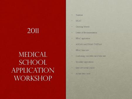 2011 Medical School application Workshop TimelineTimeline MCATMCAT Choosing SchoolsChoosing Schools Letters of RecommendationLetters of Recommendation.