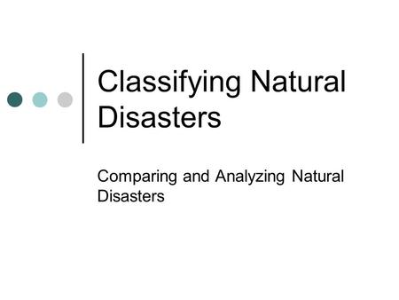 Classifying Natural Disasters Comparing and Analyzing Natural Disasters.