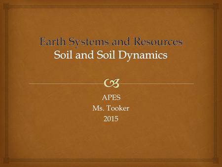 APES Ms. Tooker 2015.   Rock cycle  Formation  Composition  Physical and chemical properties  Main soil types  Erosion  Soil conservation Soil.