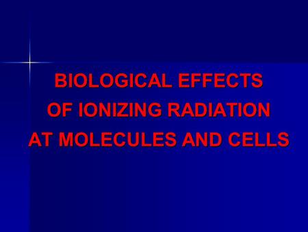 BIOLOGICAL EFFECTS OF IONIZING RADIATION AT MOLECULES AND CELLS.