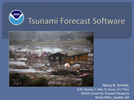 Nancy N. Soreide, D.W. Denbo, Y. Wei, D. Arcas, V.V. Titov NOAA Center for Tsunami Research NOAA PMEL, Seattle, WA.