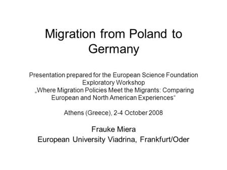 Migration from Poland to Germany Presentation prepared for the European Science Foundation Exploratory Workshop „Where Migration Policies Meet the Migrants: