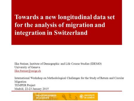 Towards a new longitudinal data set for the analysis of migration and integration in Switzerland Ilka Steiner, Institute of Demographic and Life Course.