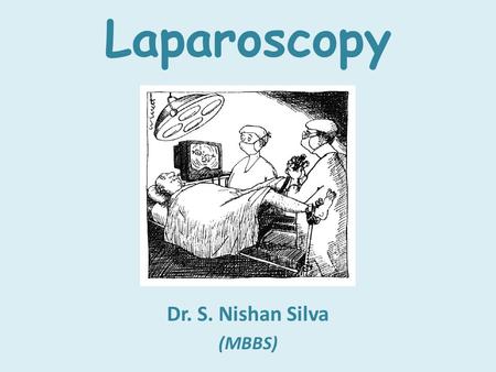 Laparoscopy Dr. S. Nishan Silva (MBBS). SHORT HISTORY 1981 Semm performed first Laparoscopic Appendectomy. 1987 Mouret performed first Laparoscopic Cholecystectomy.