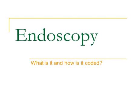Endoscopy What is it and how is it coded?. Endoscopy Anything ending with the suffix “–scopy” means viewing or looking, with a special tool. This of a.