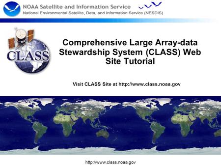 Comprehensive Large Array-data Stewardship System (CLASS) Web Site Tutorial Visit CLASS Site at