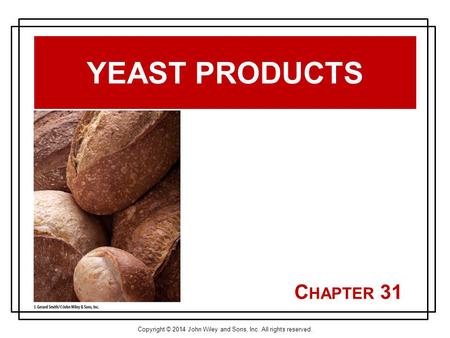 Copyright © 2014 John Wiley and Sons, Inc. All rights reserved. C HAPTER 31 YEAST PRODUCTS.