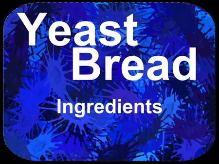 Yeast Ingredients Bread. (c) 2007 brainybetty.com ALL RIGHTS RESERVED. 2 An introduction What is your favorite kind of bread? –Imagine you were stranded.