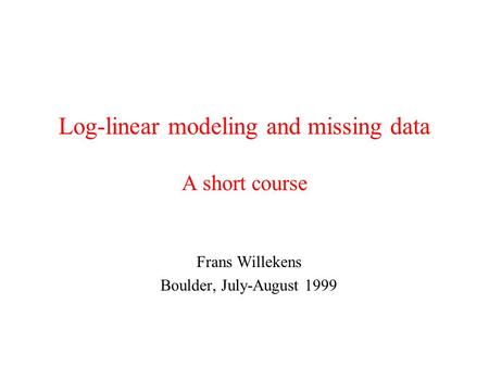 Log-linear modeling and missing data A short course Frans Willekens Boulder, July-August 1999.