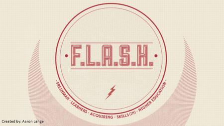 Created by: Aaron Lange. What is FLASH? On campus employment opportunity for first year college students! Various positions in multiple program areas.